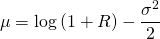 $$\mu = \log\left(1 + R\right) - \frac{\sigma^2}{2} $$